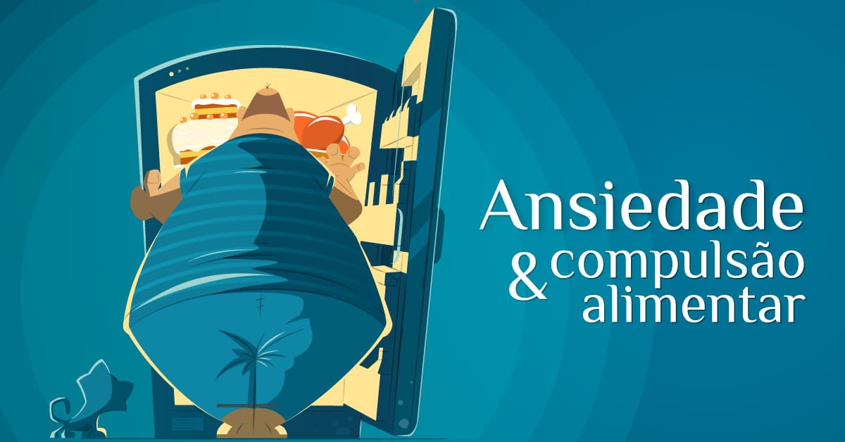 Ansiedade e Compulsão Alimentar - como identificar e controlar